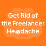 Get Rid of the Freelancer Headache The Importance, Challenges, And Hassles of Freelancers!